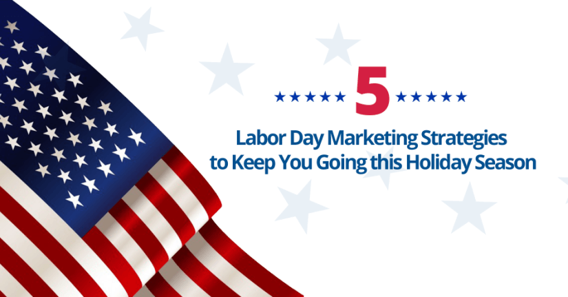 5 Labor Day Marketing Strategies to Keep You Going this Holiday Season