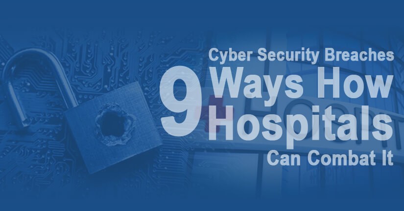 Cyber Security Breaches 9 Ways How Hospitals Can Combat It
