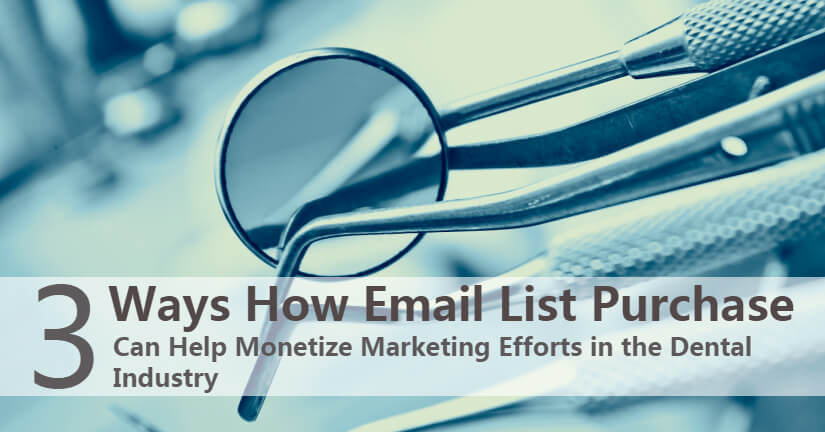 3 Ways How Email List Purchase Can Help Monetize Marketing Efforts in the Dental Industry