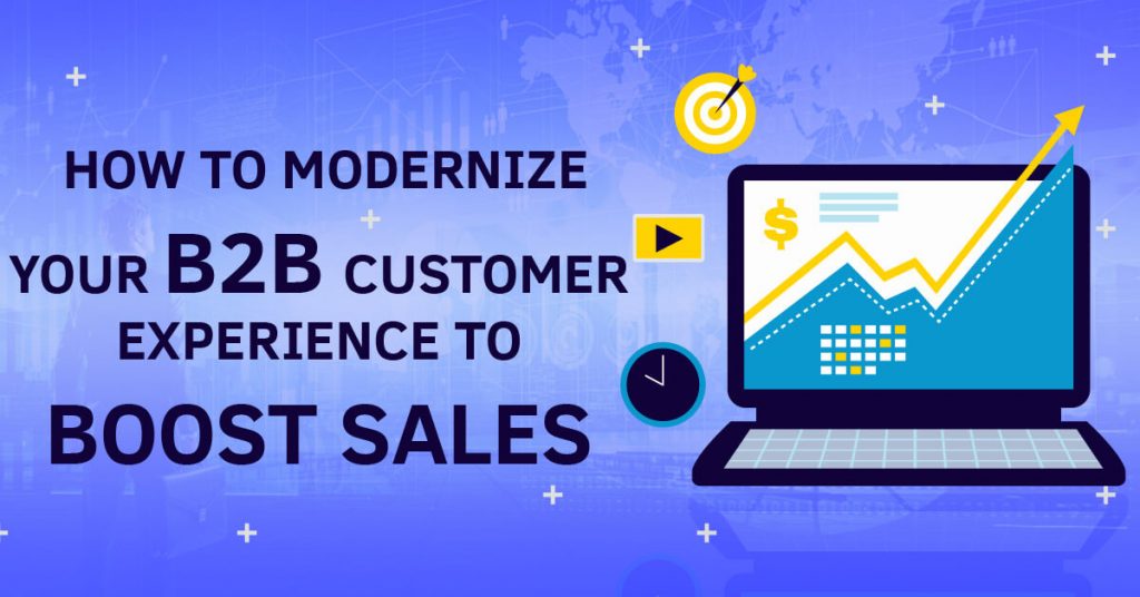 How to Modernize Your B2B Customer Experience to Boost Sales