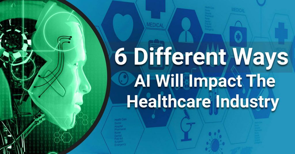 6 Different Ways AI will impact the Healthcare Industry