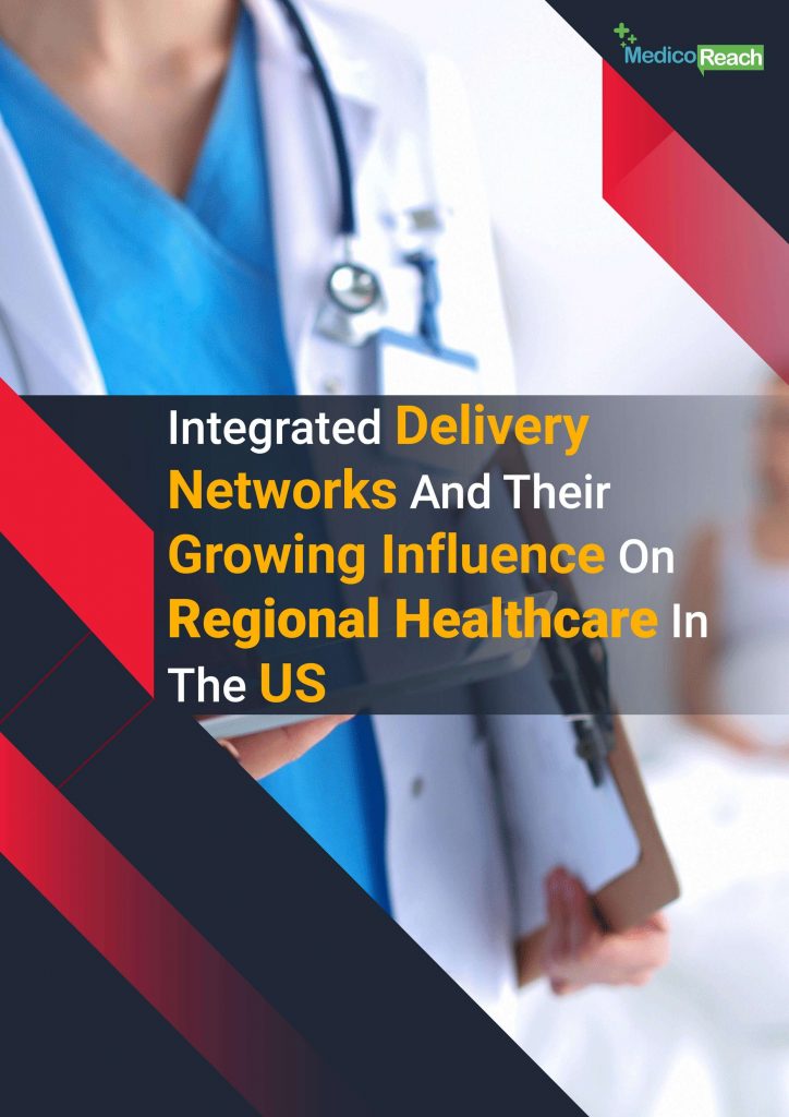 Integrated Delivery Networks and their Growing Influence on Regional Healthcare in the US